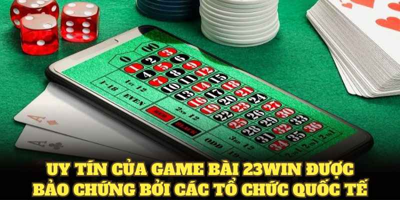 Uy tín của game bài 23WIN được bảo chứng bởi các tổ chức quốc tế